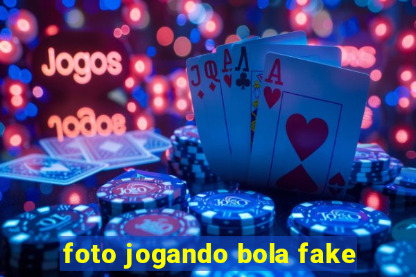 foto jogando bola fake